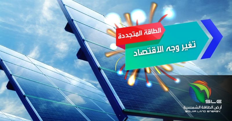 SLE ارض الطاقة الشمسية • الطاقة المتجددة تغير وجه الاقتصاد العالمي وتغير وجه المملكة